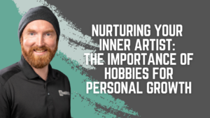 Nurturing Your Inner Artist: The Importance of Hobbies for Personal Growth