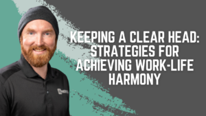 Keeping a Clear Head: Strategies for Achieving Work-Life Harmony