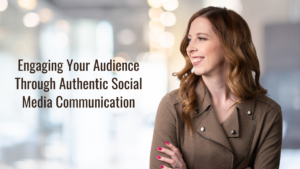 Engaging Your Audience Through Authentic Social Media Communication