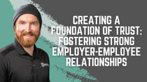 Creating a Foundation of Trust: Fostering Strong Employer-Employee Relationships