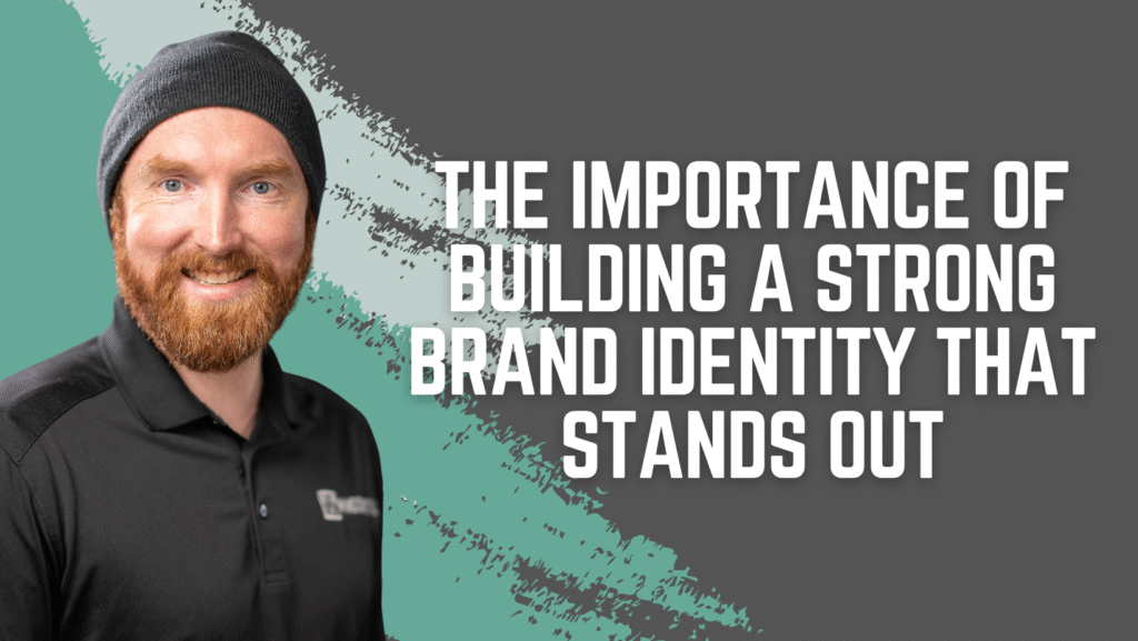 The Importance of Building a Strong Brand Identity that Stands Out
