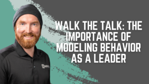 Walk the Talk: The Importance of Modeling Behavior as a Leader