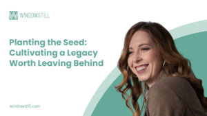 Planting the Seed: Cultivating a Legacy Worth Leaving Behind