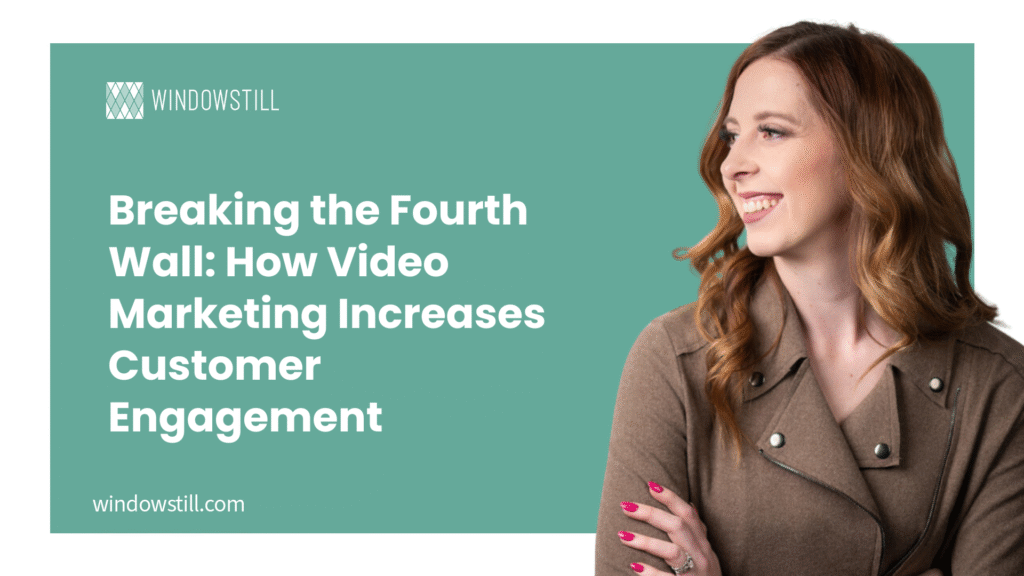 Breaking the Fourth Wall: How Video Marketing Increases Customer Engagement