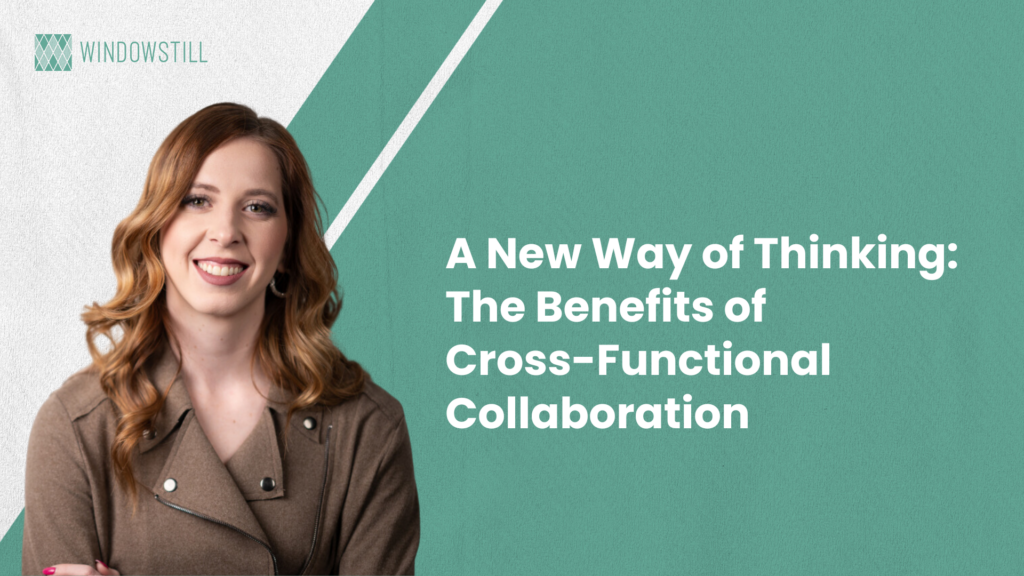 A New Way of Thinking: The Benefits of Cross-Functional Collaboration