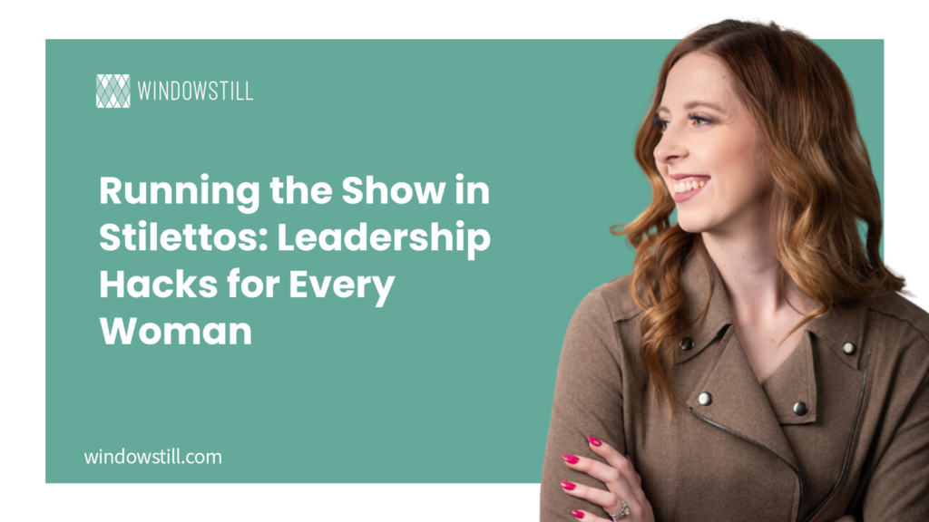Running the Show in Stilettos: Leadership Hacks for Every Woman